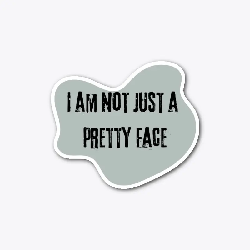 I Am Not Just A Pretty Face